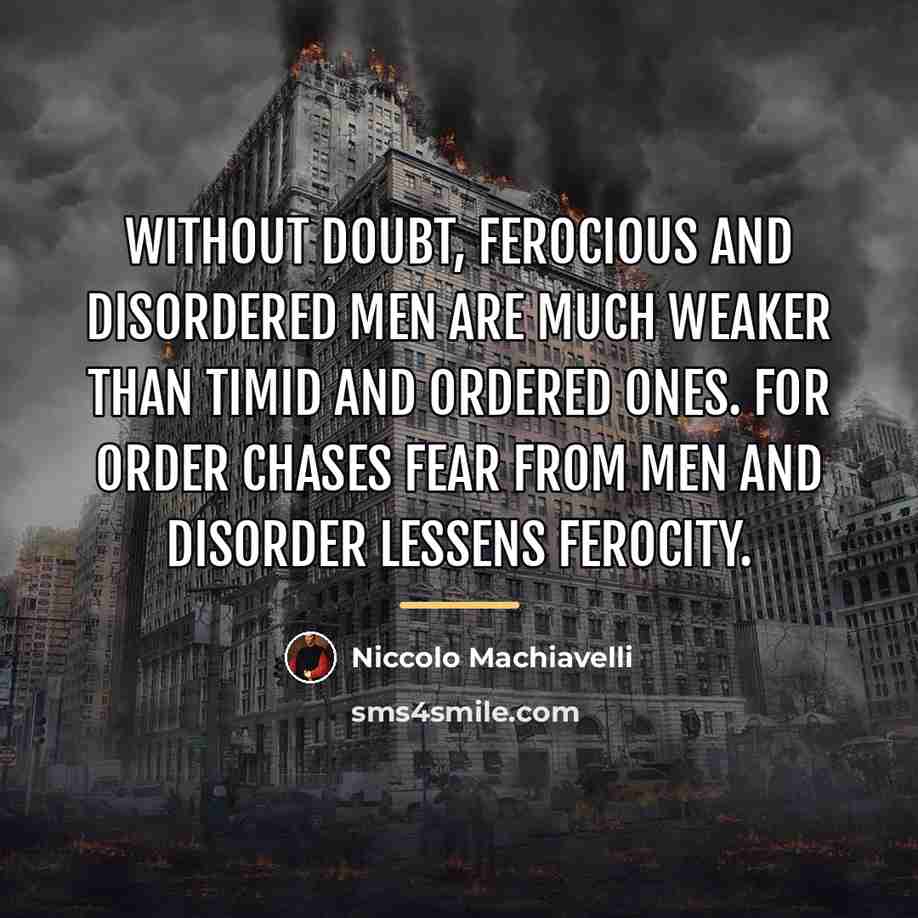 “Without doubt, ferocious and disordered men are much weaker than…” quote by Niccolo Machiavelli