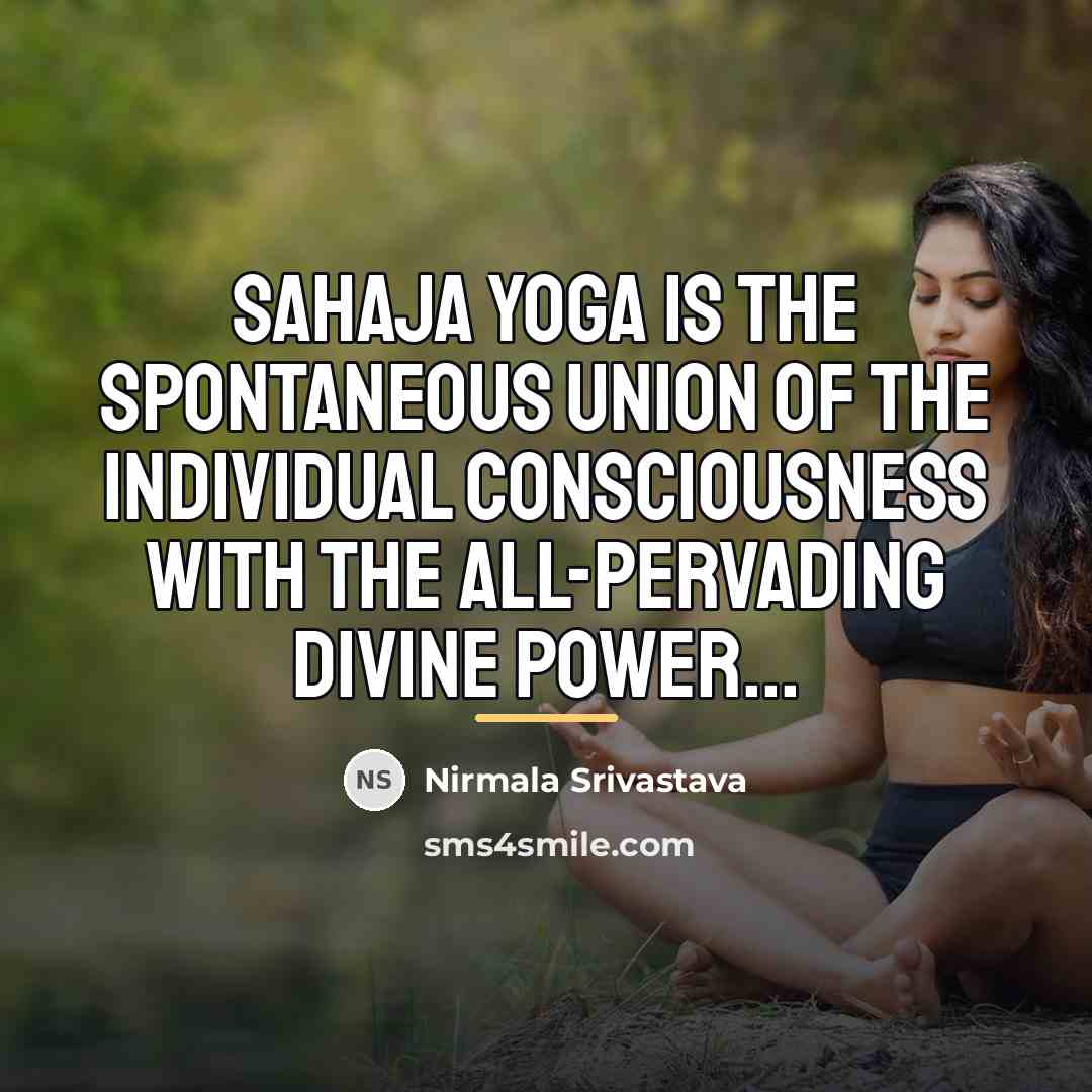 “Sahaja Yoga is the spontaneous union of the individual consciousness…” quote by Nirmala Srivastava