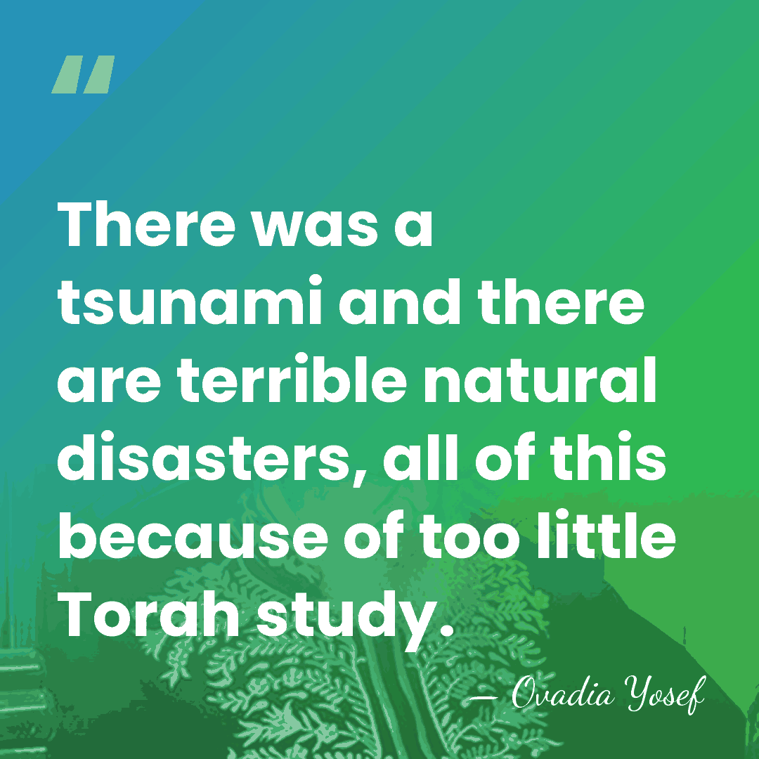 There was a tsunami and there are terrible natural disasters, all of&hellip; - Ovadia Yosef