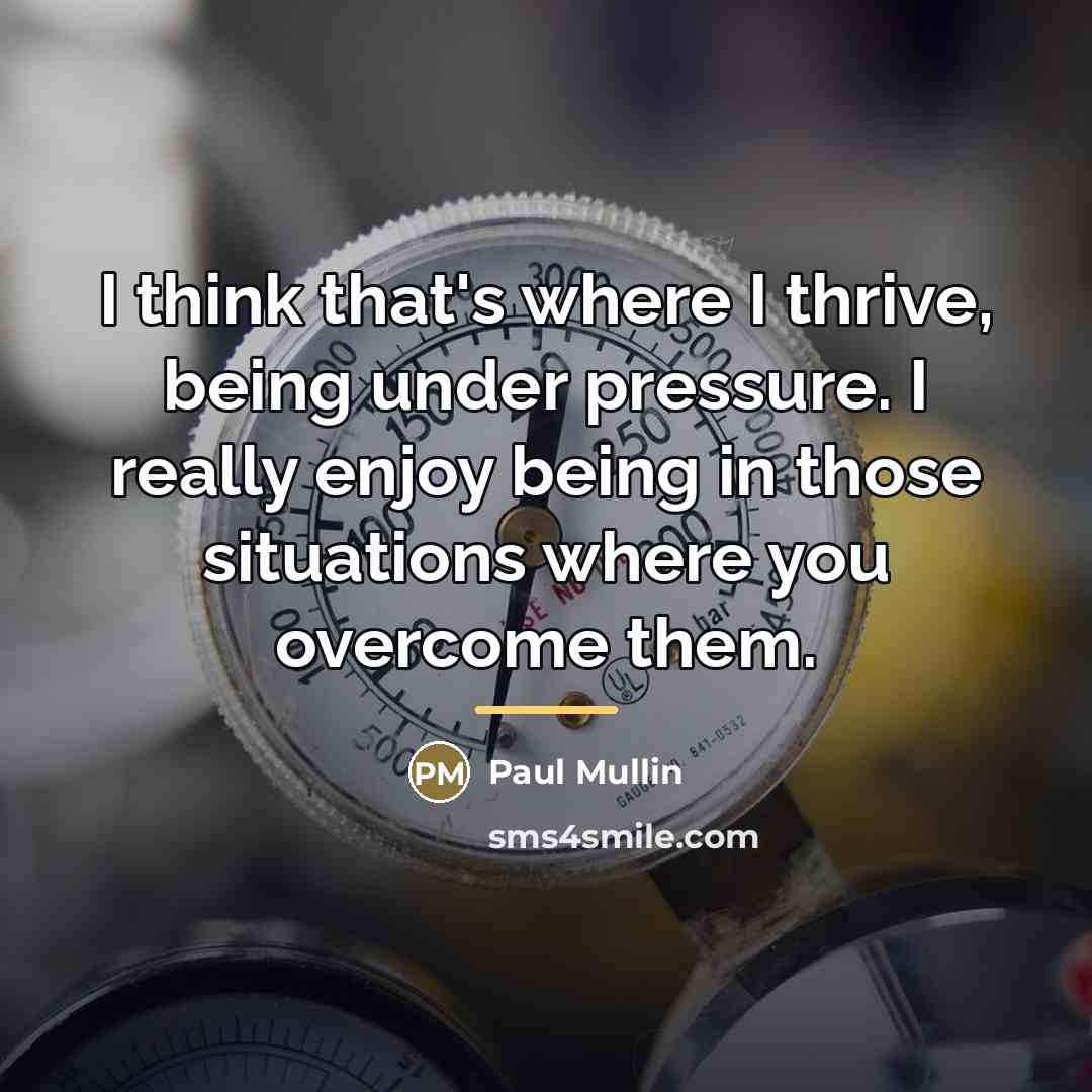 “I think that's where I thrive, being under pressure. I…” quote by Paul Mullin