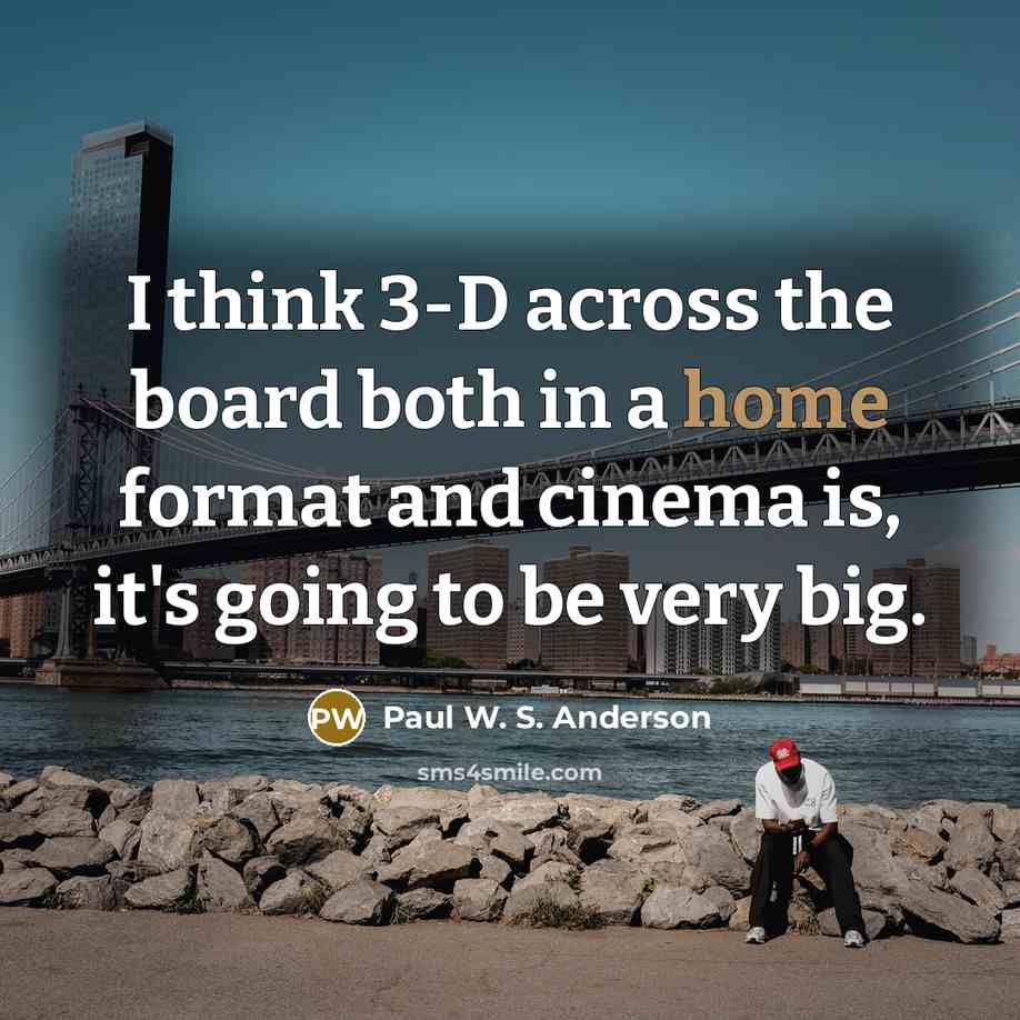 “I think 3-D across the board both in a home…” quote by Paul W. S. Anderson