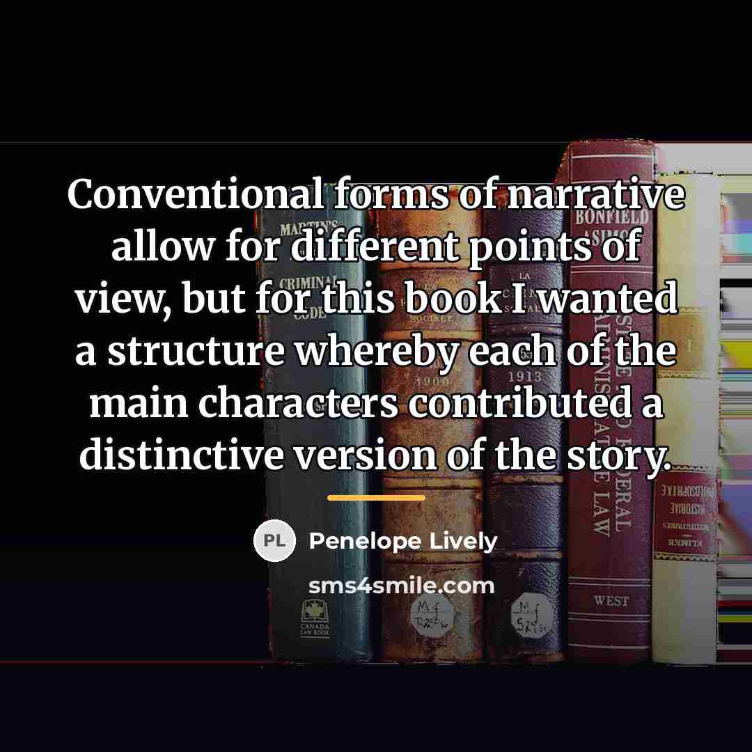 “Conventional forms of narrative allow for different points of view,…” quote by Penelope Lively