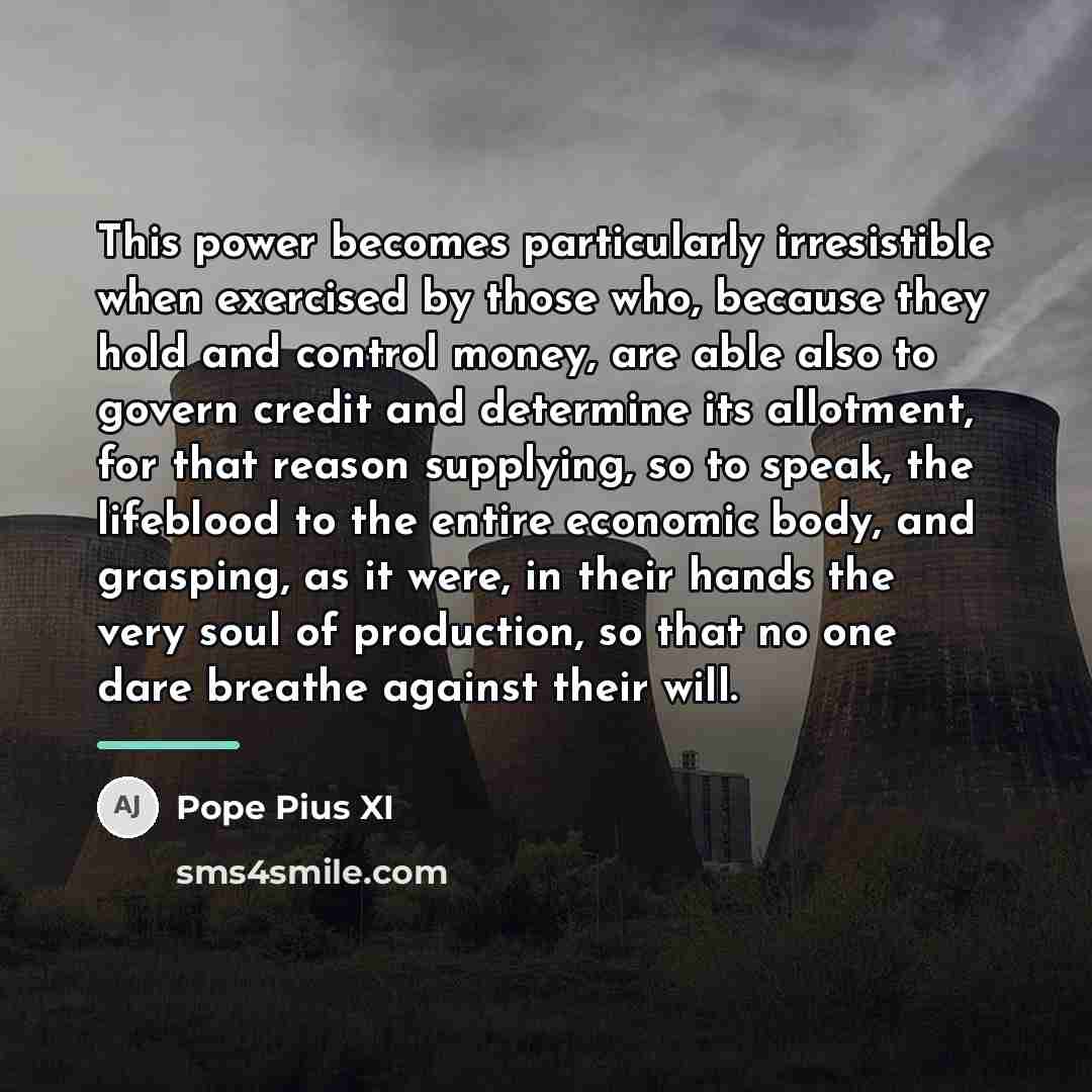 “This power becomes particularly irresistible when exercised by those who,…” quote by Pope Pius XI