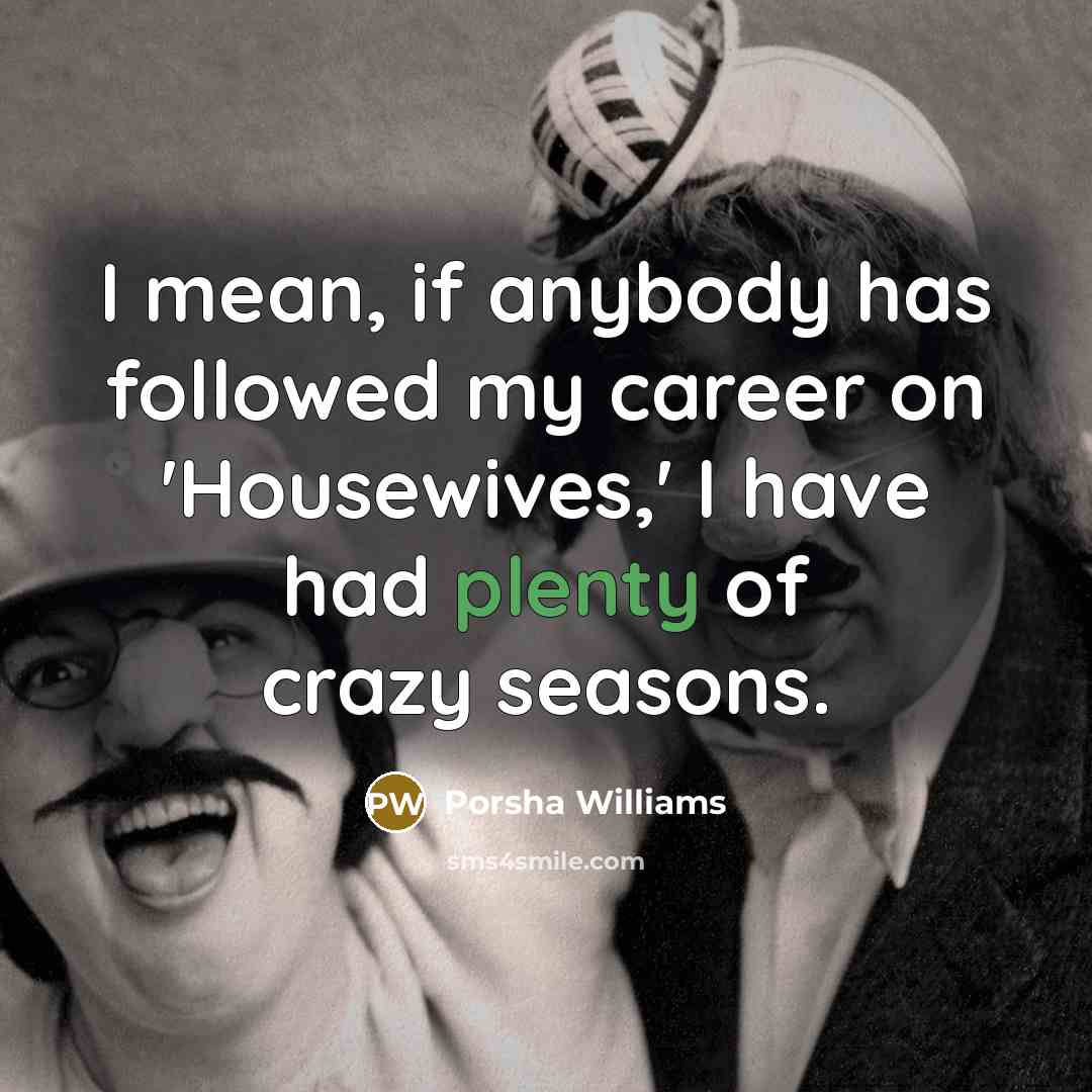 “I mean, if anybody has followed my career on 'Housewives,'…” quote by Porsha Williams