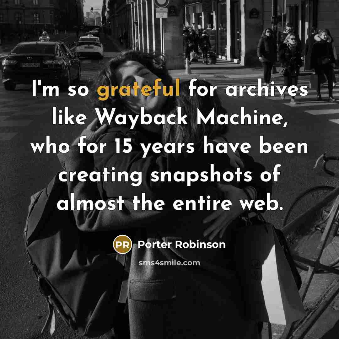 “I'm so grateful for archives like Wayback Machine, who for…” quote by Porter Robinson