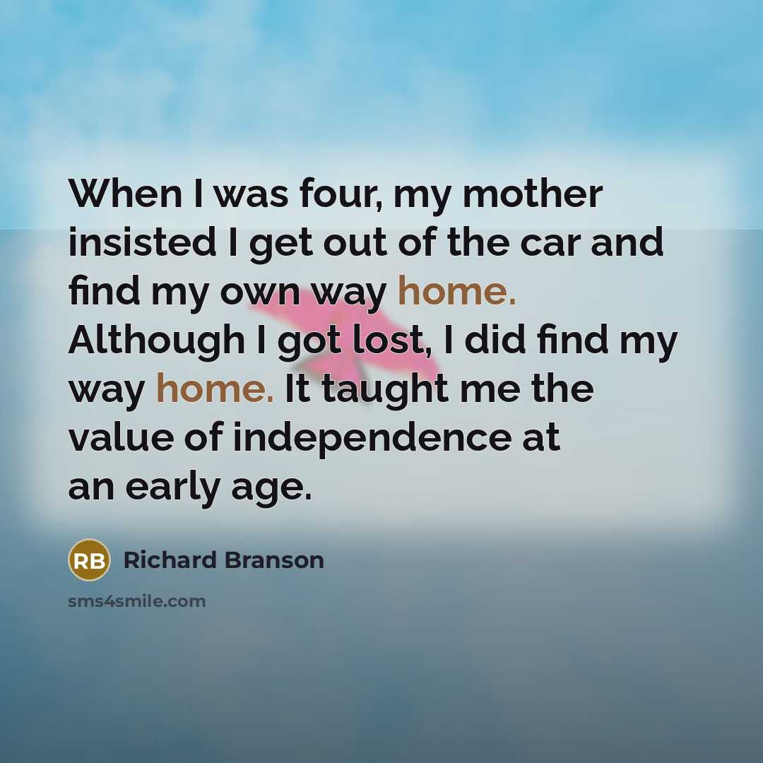 “When I was four, my mother insisted I get out…” quote by Richard Branson