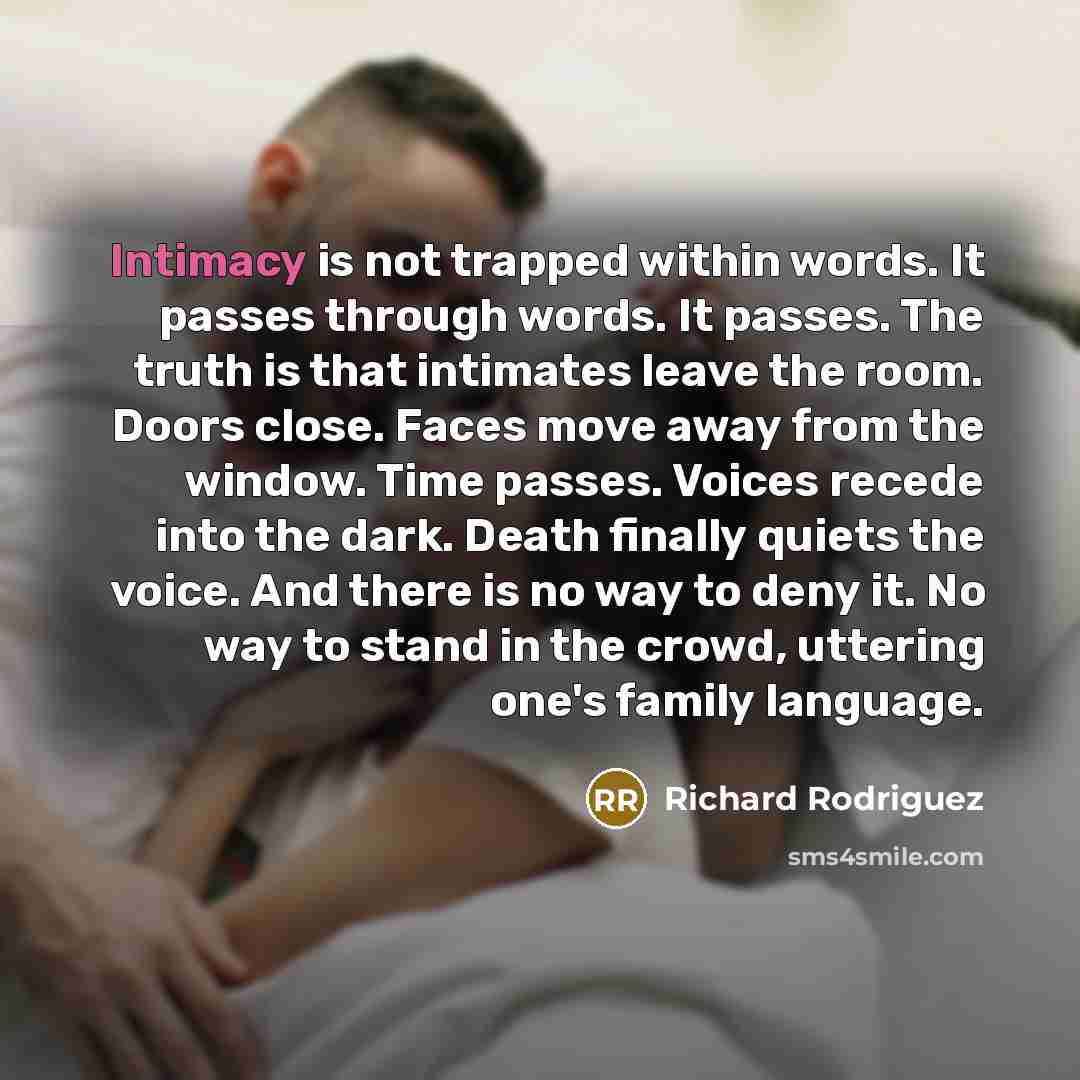 “Intimacy is not trapped within words. It passes through words.…” quote by Richard Rodriguez