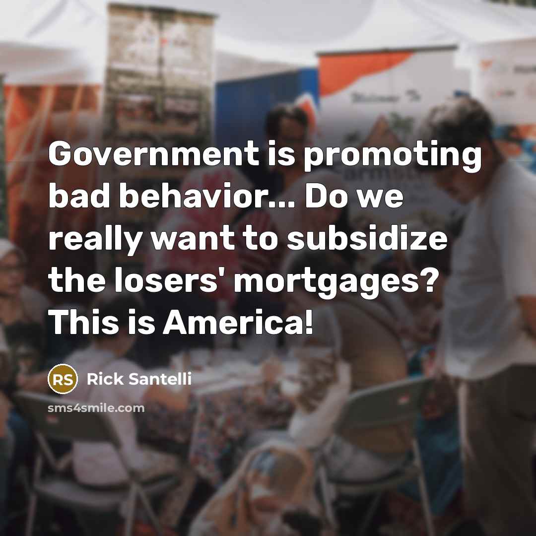“Government is promoting bad behavior... Do we really want to…” quote by Rick Santelli