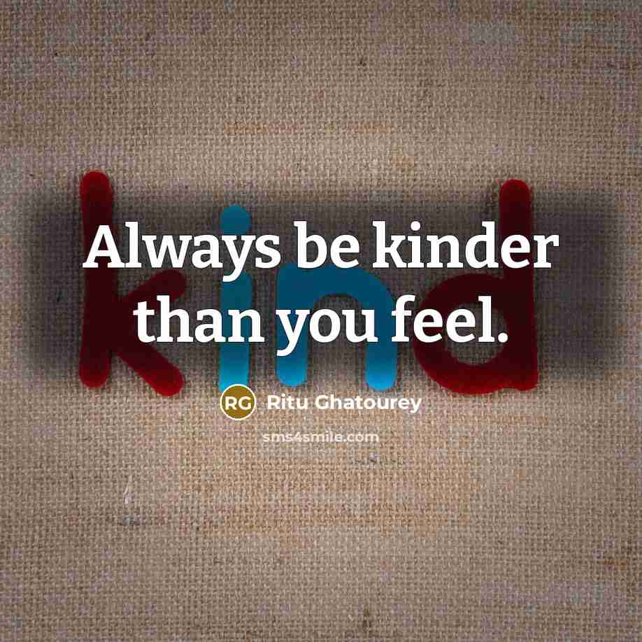 “Always be kinder than you feel.…” quote by Ritu Ghatourey