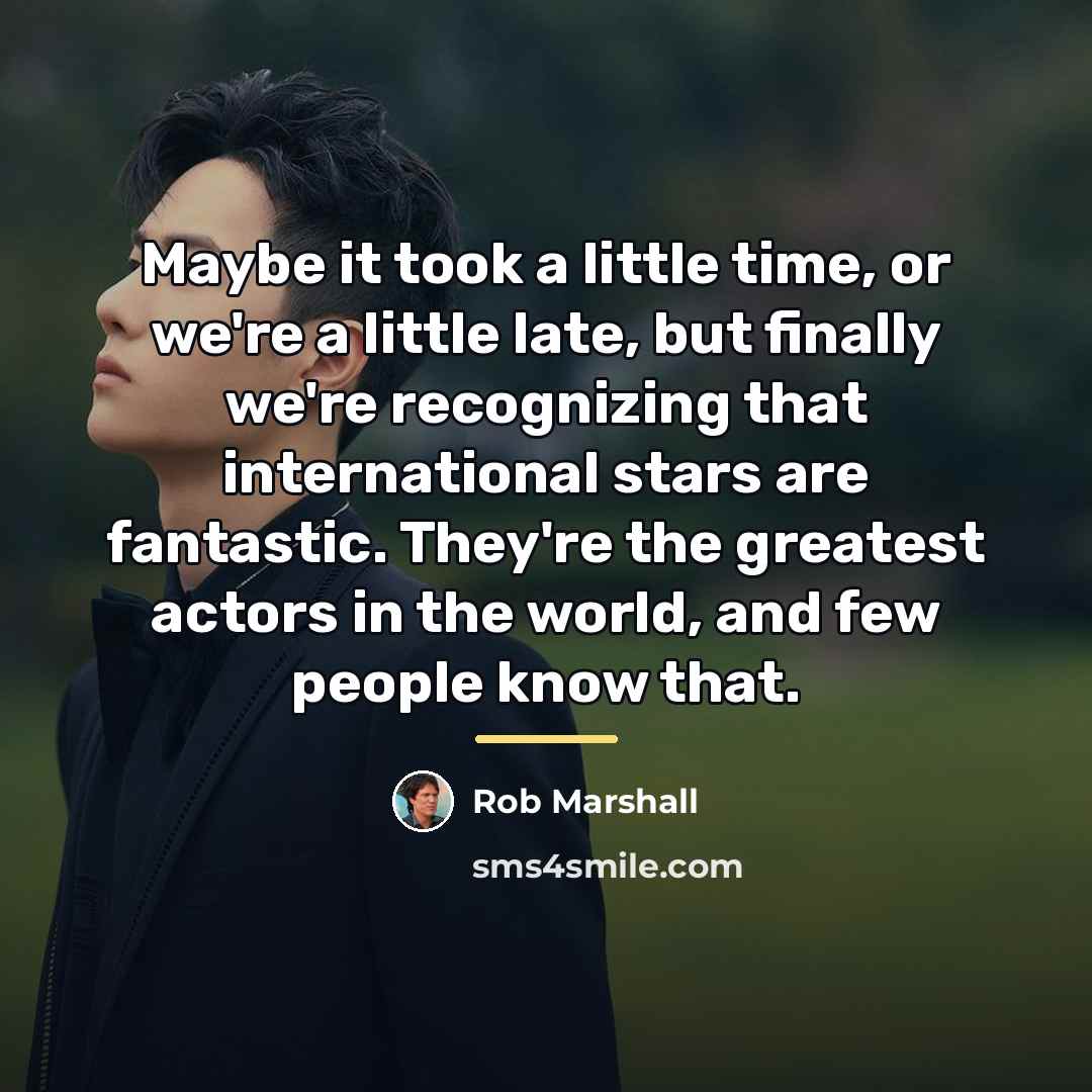 “Maybe it took a little time, or we're a little…” quote by Rob Marshall