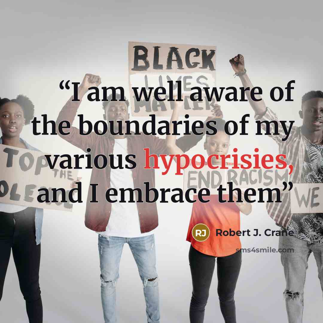“I am well aware of the boundaries of my various hypocrisies, and I embrace them” quote by Robert J. Crane