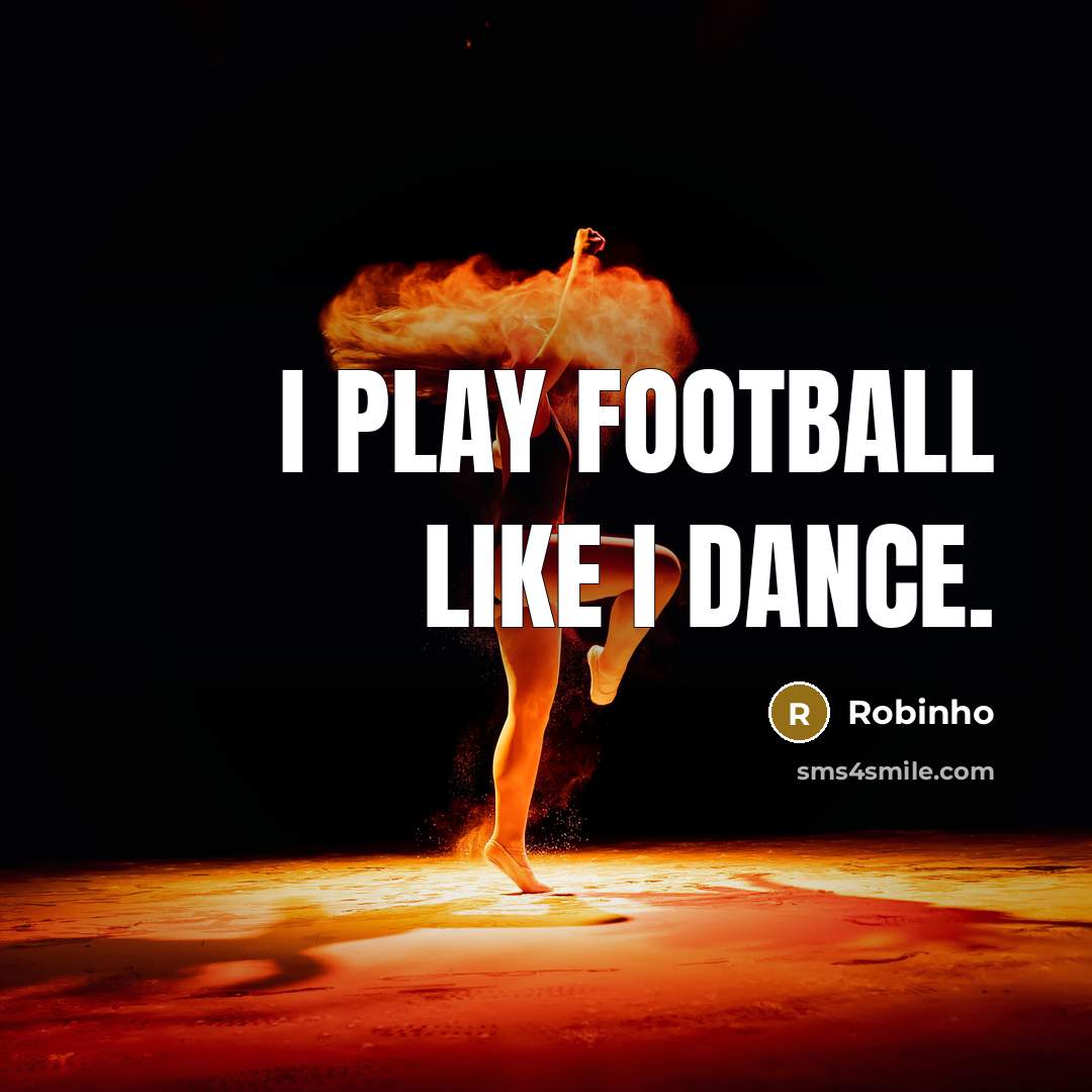 “I play football like I dance.…” quote by Robinho