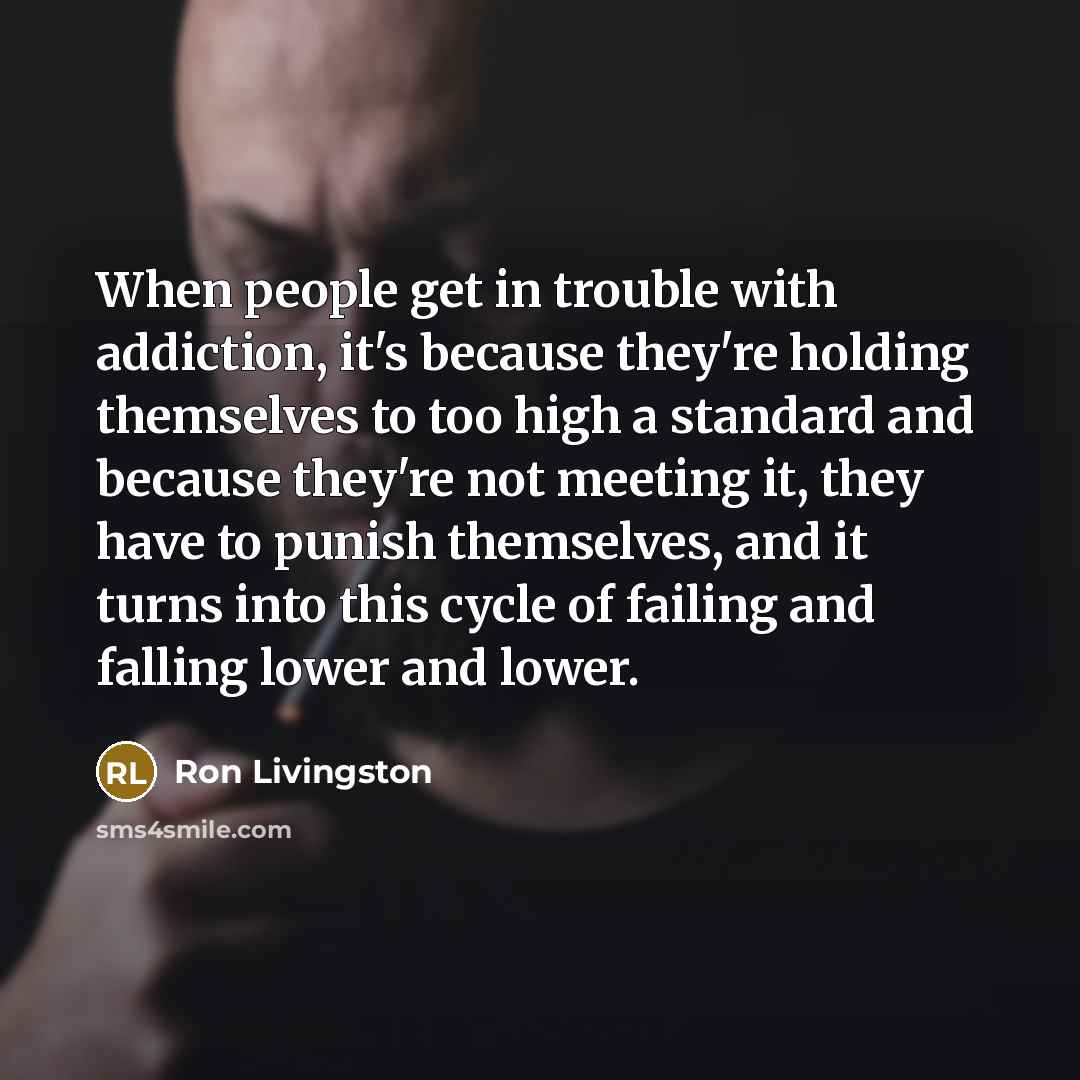 “When people get in trouble with addiction, it's because they're…” quote by Ron Livingston