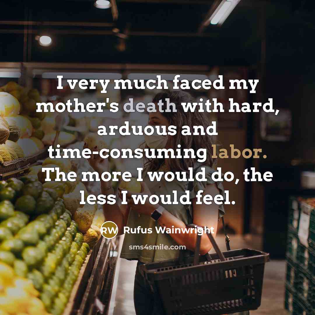 “I very much faced my mother's death with hard, arduous…” quote by Rufus Wainwright
