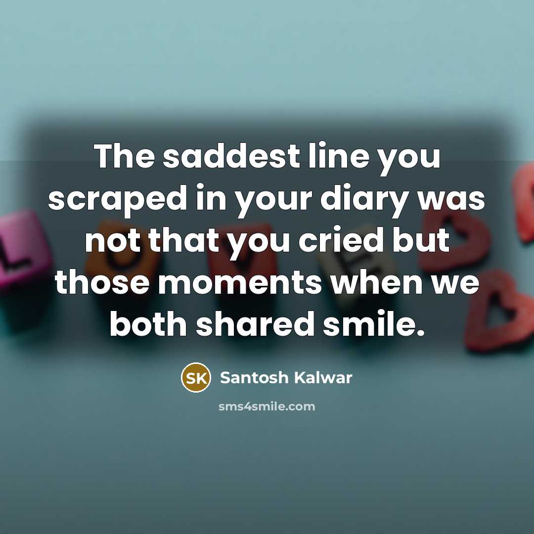 “The saddest line you scraped in your diary was not…” quote by Santosh Kalwar