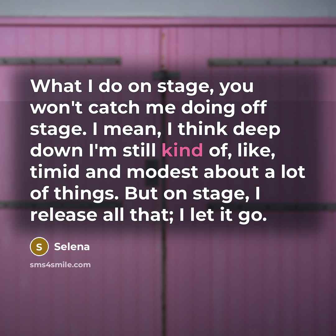 “What I do on stage, you won't catch me doing…” quote by Selena
