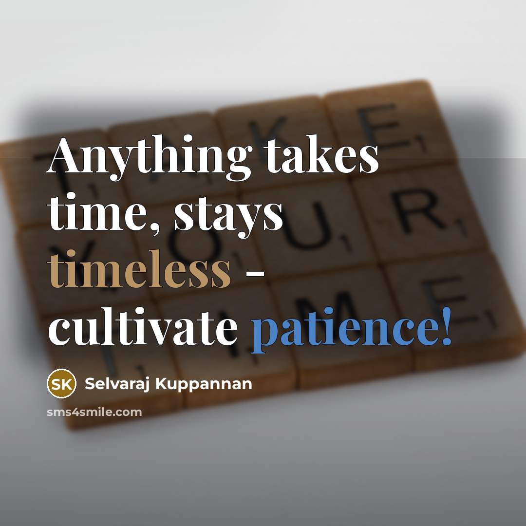 “Anything takes time, stays timeless - cultivate patience!…” quote by Selvaraj Kuppannan