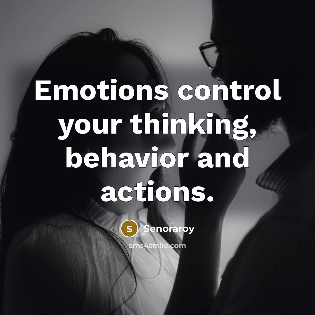 “Emotions control your thinking, behavior and actions.” quote by Senoraroy