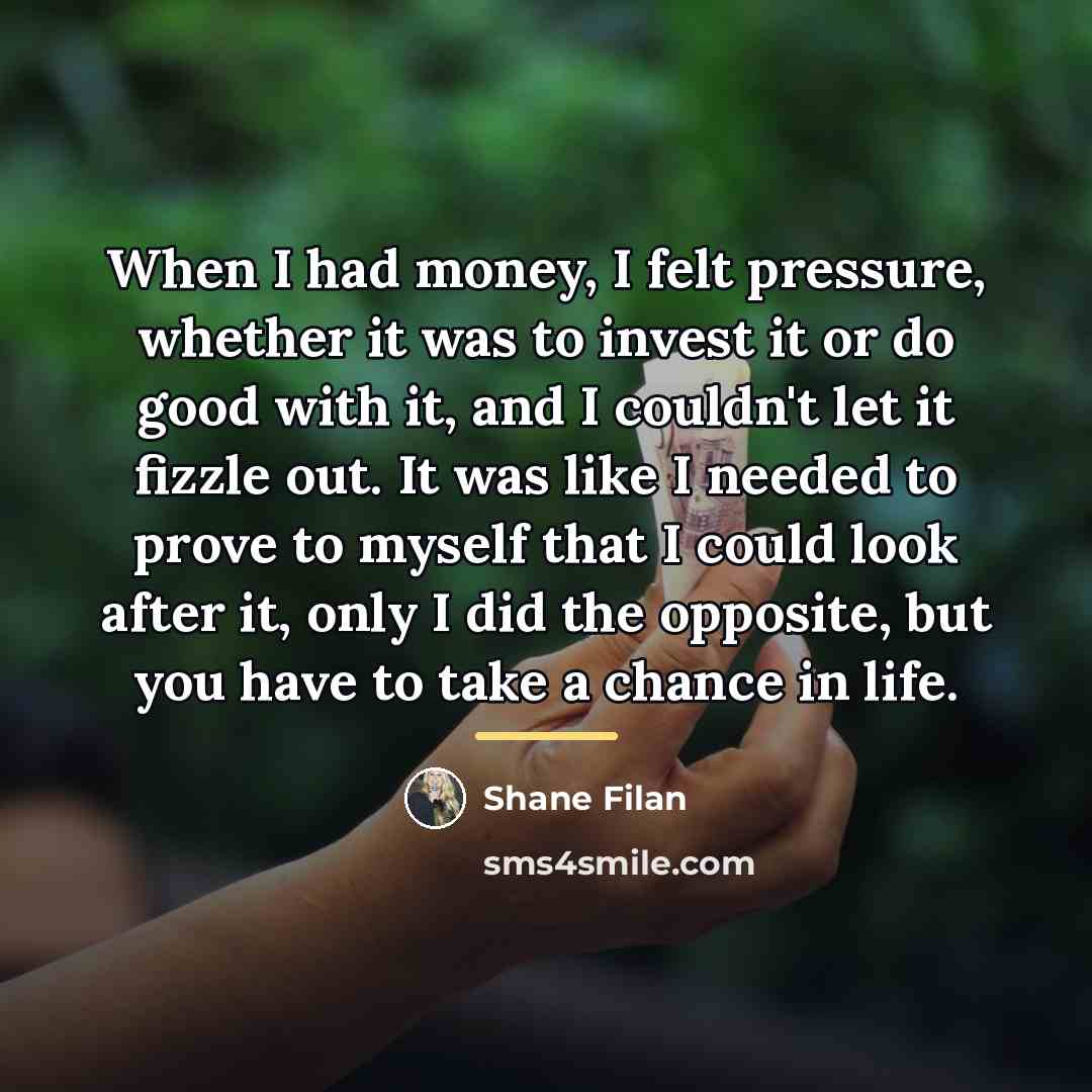 “When I had money, I felt pressure, whether it was…” quote by Shane Filan