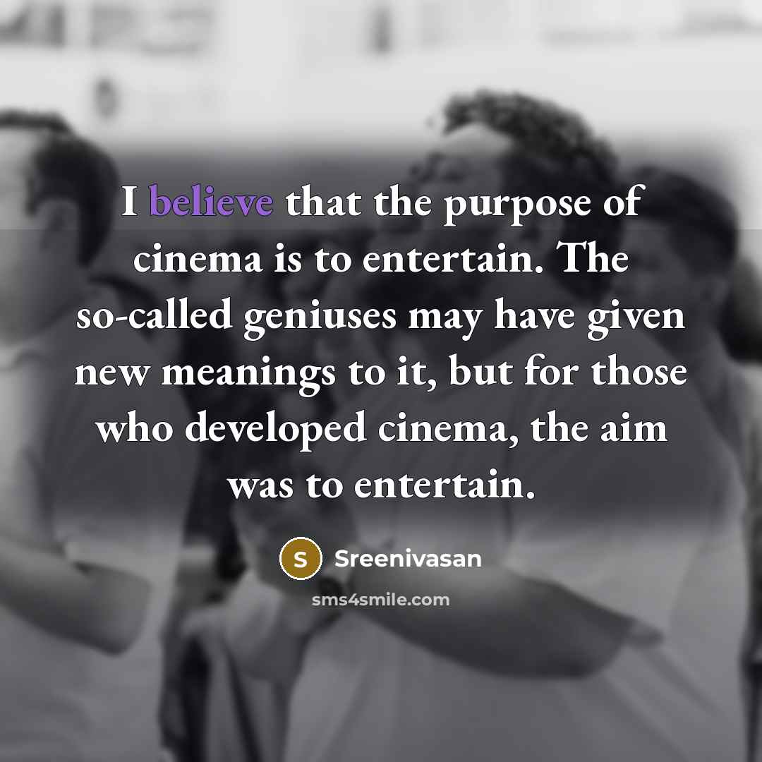 “I believe that the purpose of cinema is to entertain.…” quote by Sreenivasan
