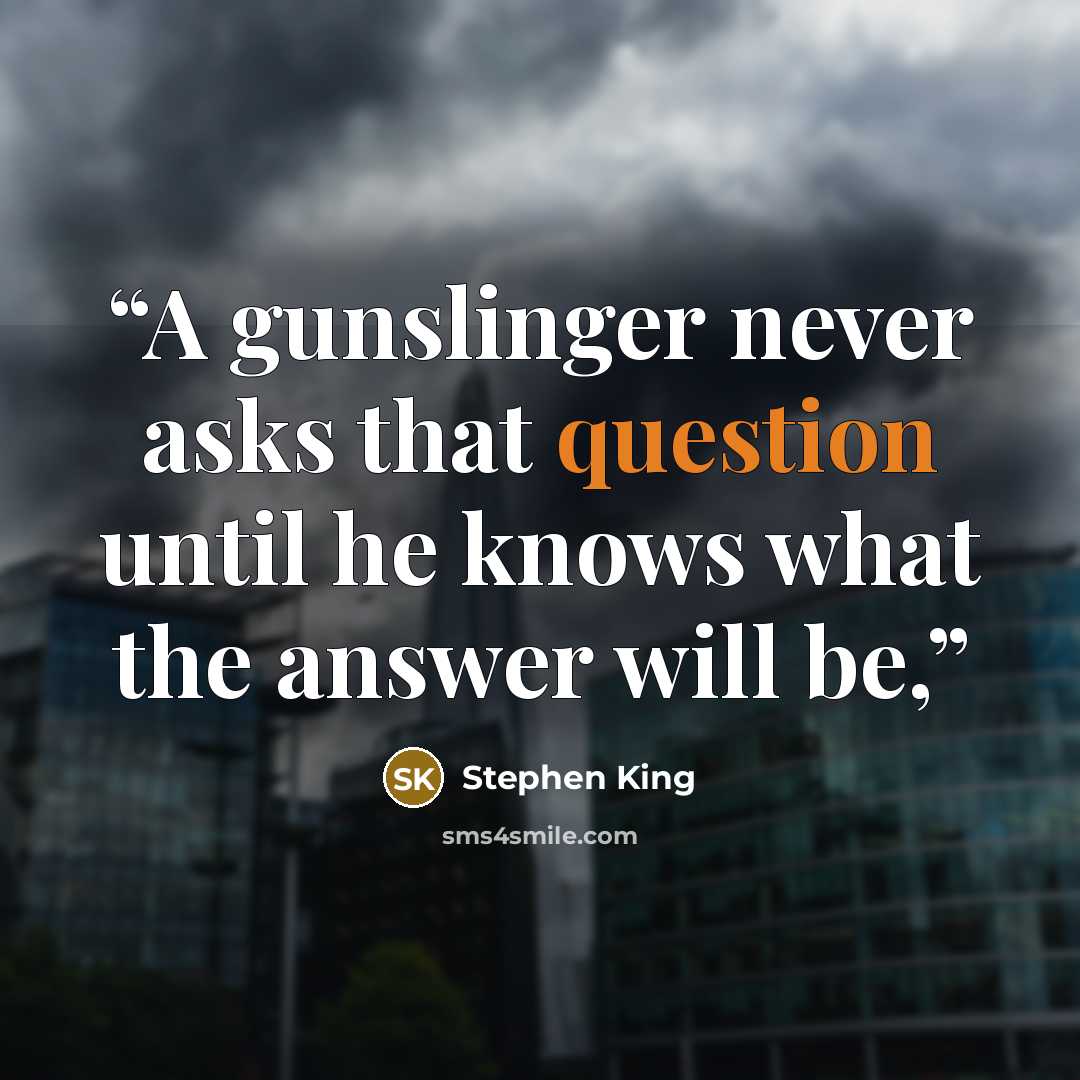 “A gunslinger never asks that question until he knows what the answer will be,” quote by Stephen King