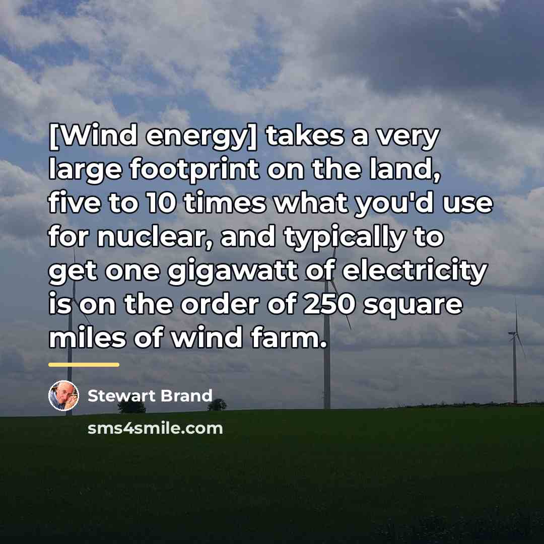 “[Wind energy] takes a very large footprint on the land,…” quote by Stewart Brand