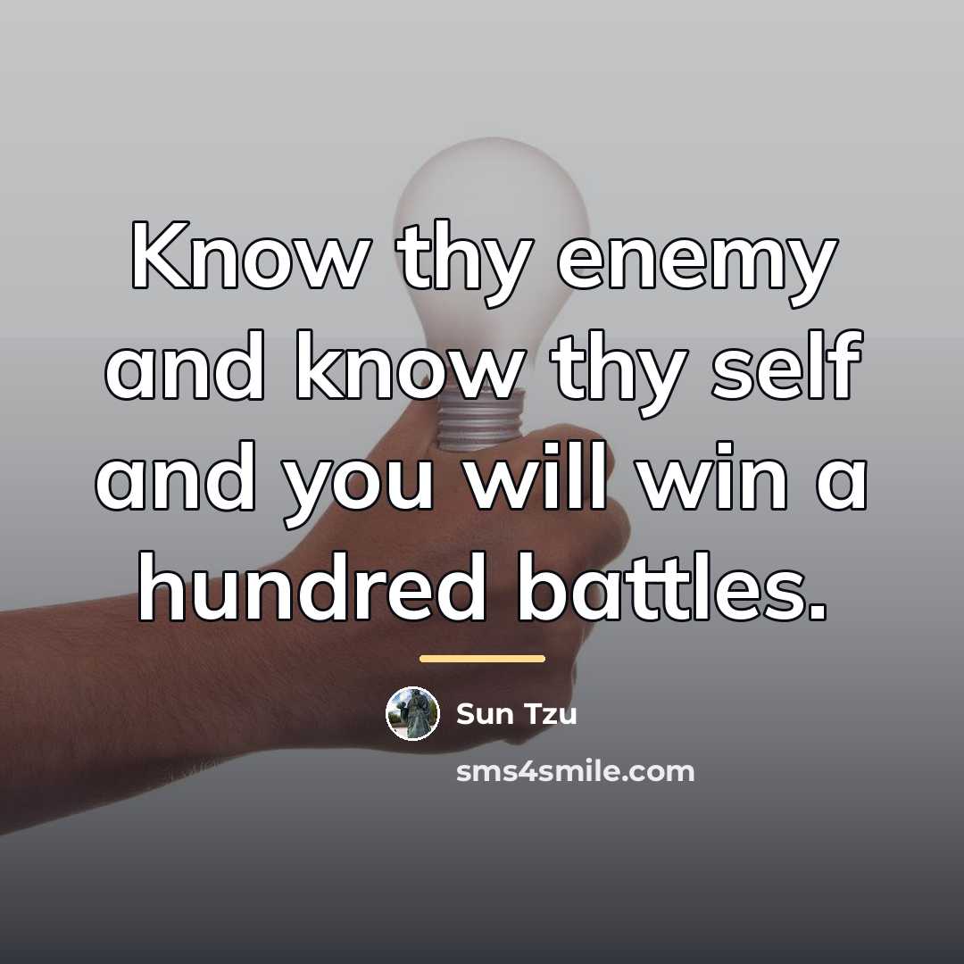 “Know thy enemy and know thy self and you will…” quote by Sun Tzu