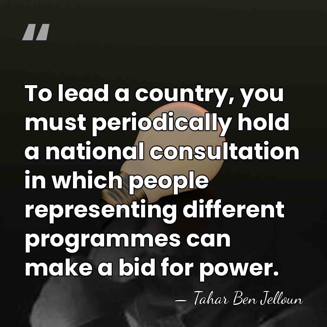 To lead a country, you must periodically hold a national consultation in&hellip; - Tahar Ben Jelloun