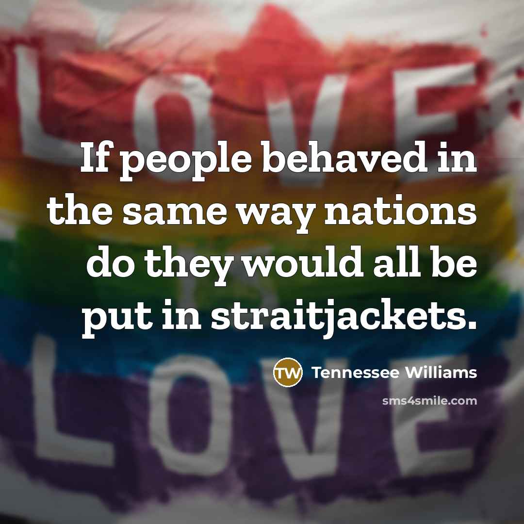 “If people behaved in the same way nations do they…” quote by Tennessee Williams