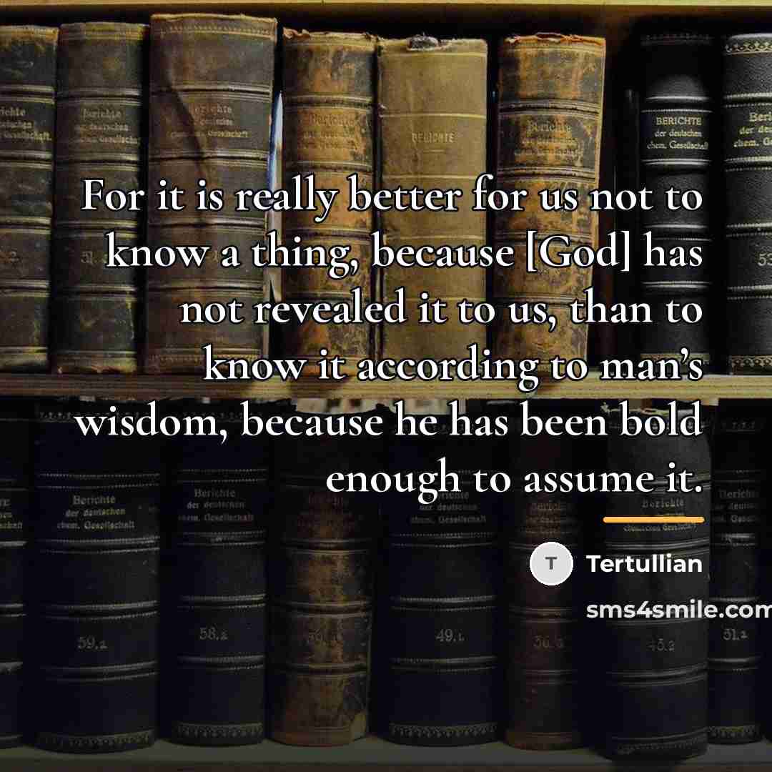 “For it is really better for us not to know…” quote by Tertullian