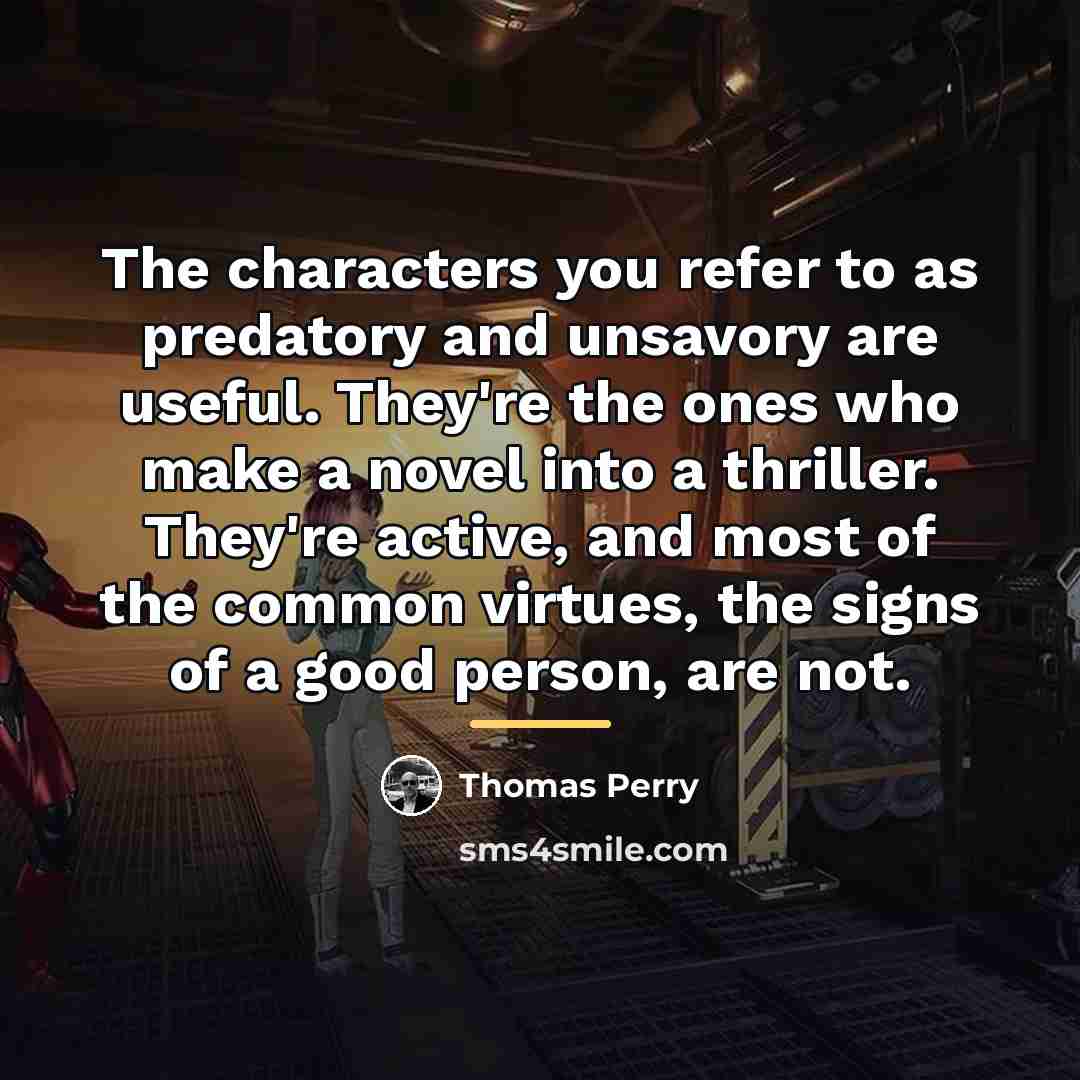 “The characters you refer to as predatory and unsavory are…” quote by Thomas Perry