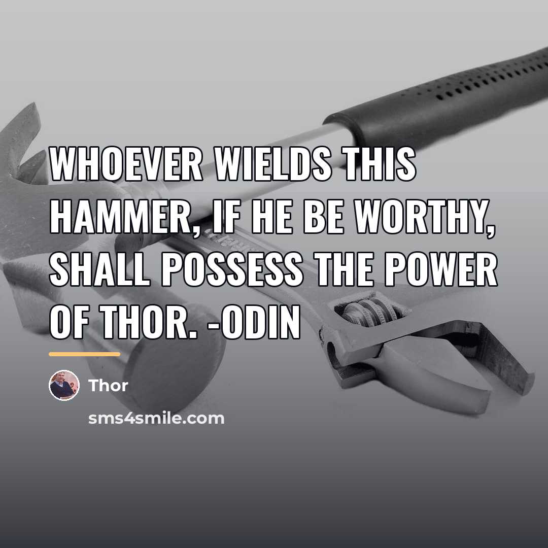“Whoever wields this hammer, if he be worthy, shall possess…” quote by Thor