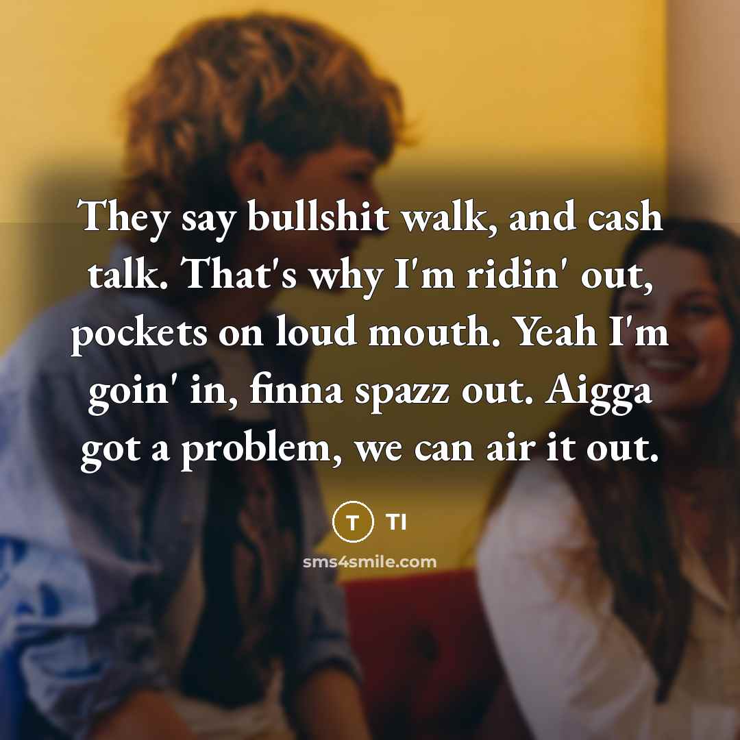 “They say bullshit walk, and cash talk. That's why I'm…” quote by TI