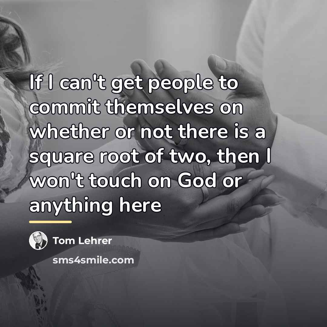 “If I can't get people to commit themselves on whether…” quote by Tom Lehrer