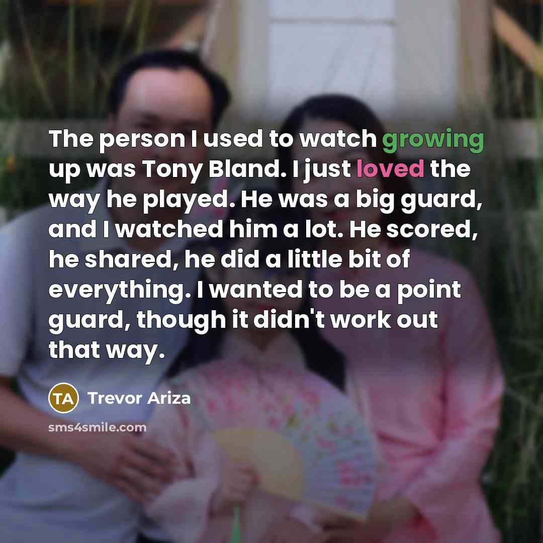 “The person I used to watch growing up was Tony…” quote by Trevor Ariza