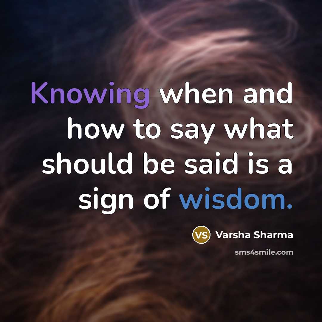 “Knowing when and how to say what should be said is a sign of wisdom.” quote by Varsha Sharma