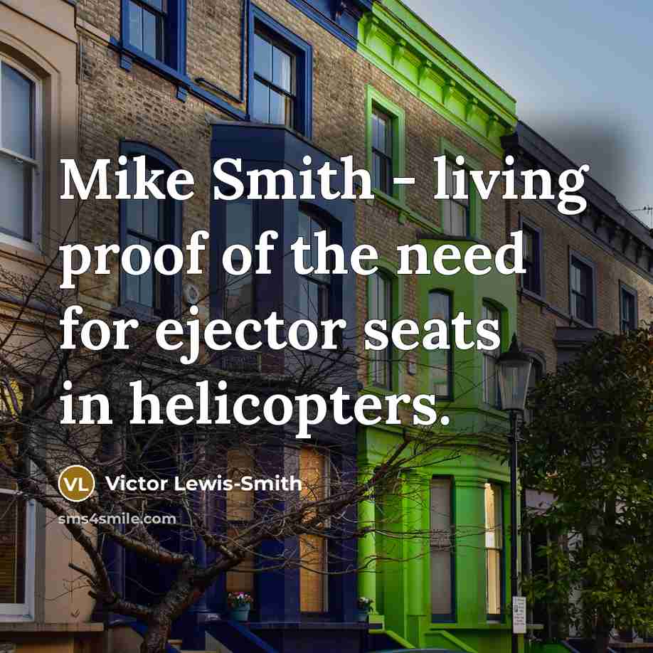 “Mike Smith - living proof of the need for ejector…” quote by Victor Lewis-Smith