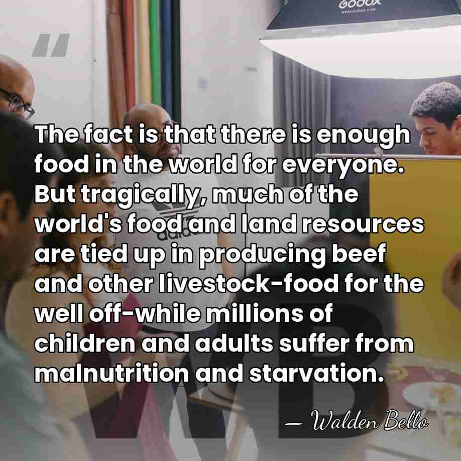 The fact is that there is enough food in the world for&hellip; - Walden Bello