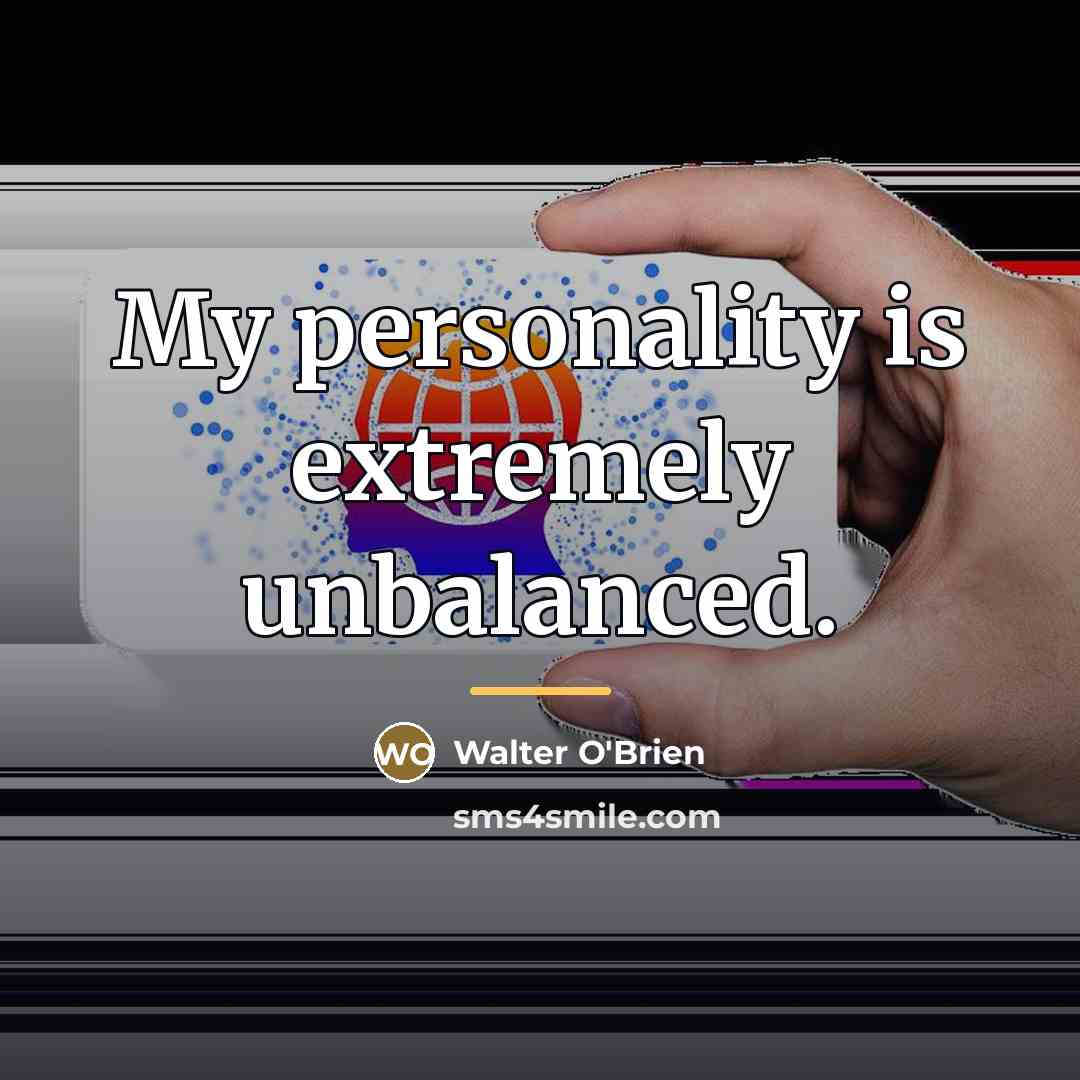 “My personality is extremely unbalanced.…” quote by Walter O'Brien