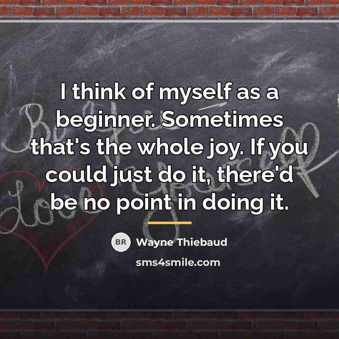 “I think of myself as a beginner. Sometimes that's the…” quote by Wayne Thiebaud