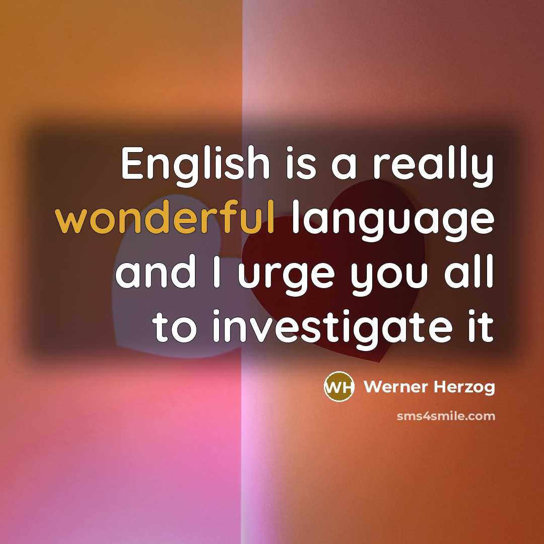 “English is a really wonderful language and I urge you…” quote by Werner Herzog