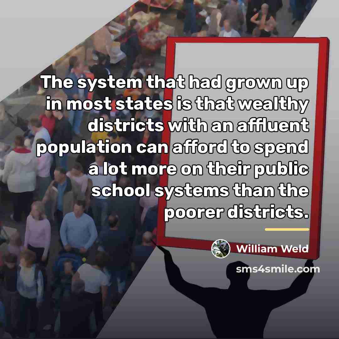 “The system that had grown up in most states is…” quote by William Weld