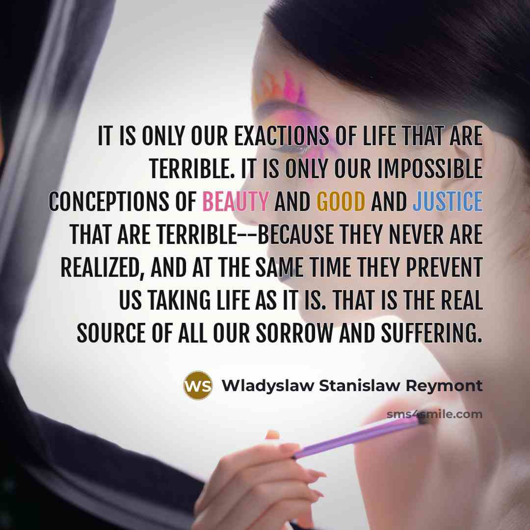 “It is only our exactions of life that are terrible.…” quote by Wladyslaw Stanislaw Reymont