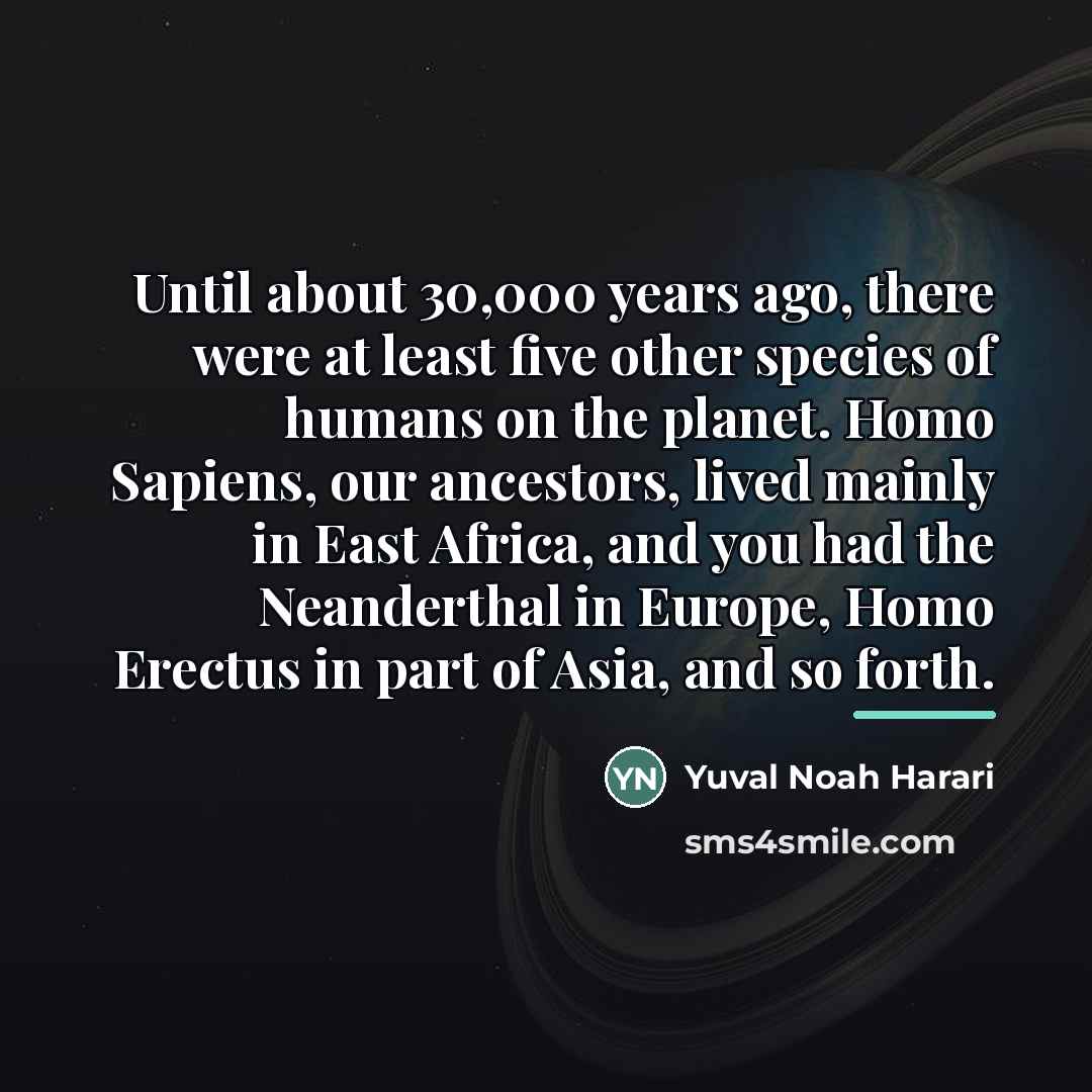 “Until about 30,000 years ago, there were at least five…” quote by Yuval Noah Harari