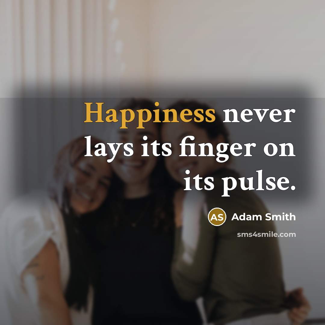 “Happiness never lays its finger on its pulse.” quote by Adam Smith