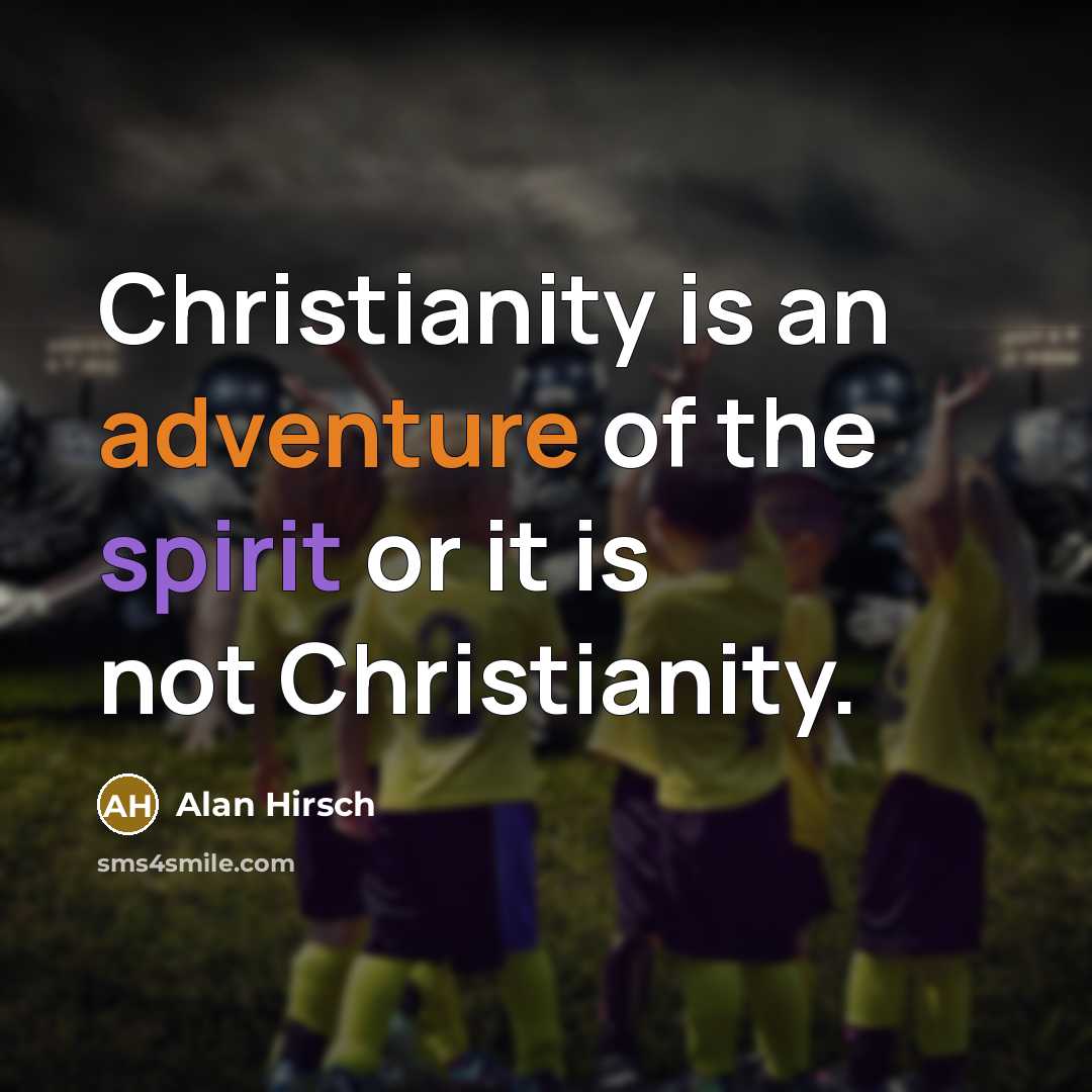 “Christianity is an adventure of the spirit or it is…” quote by Alan Hirsch