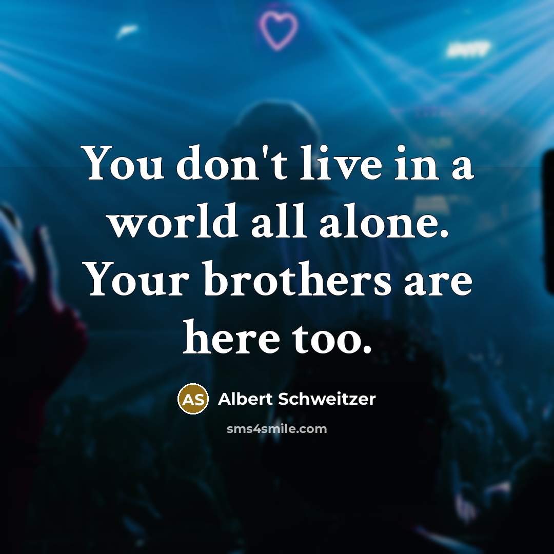 “You don't live in a world all alone. Your brothers…” quote by Albert Schweitzer