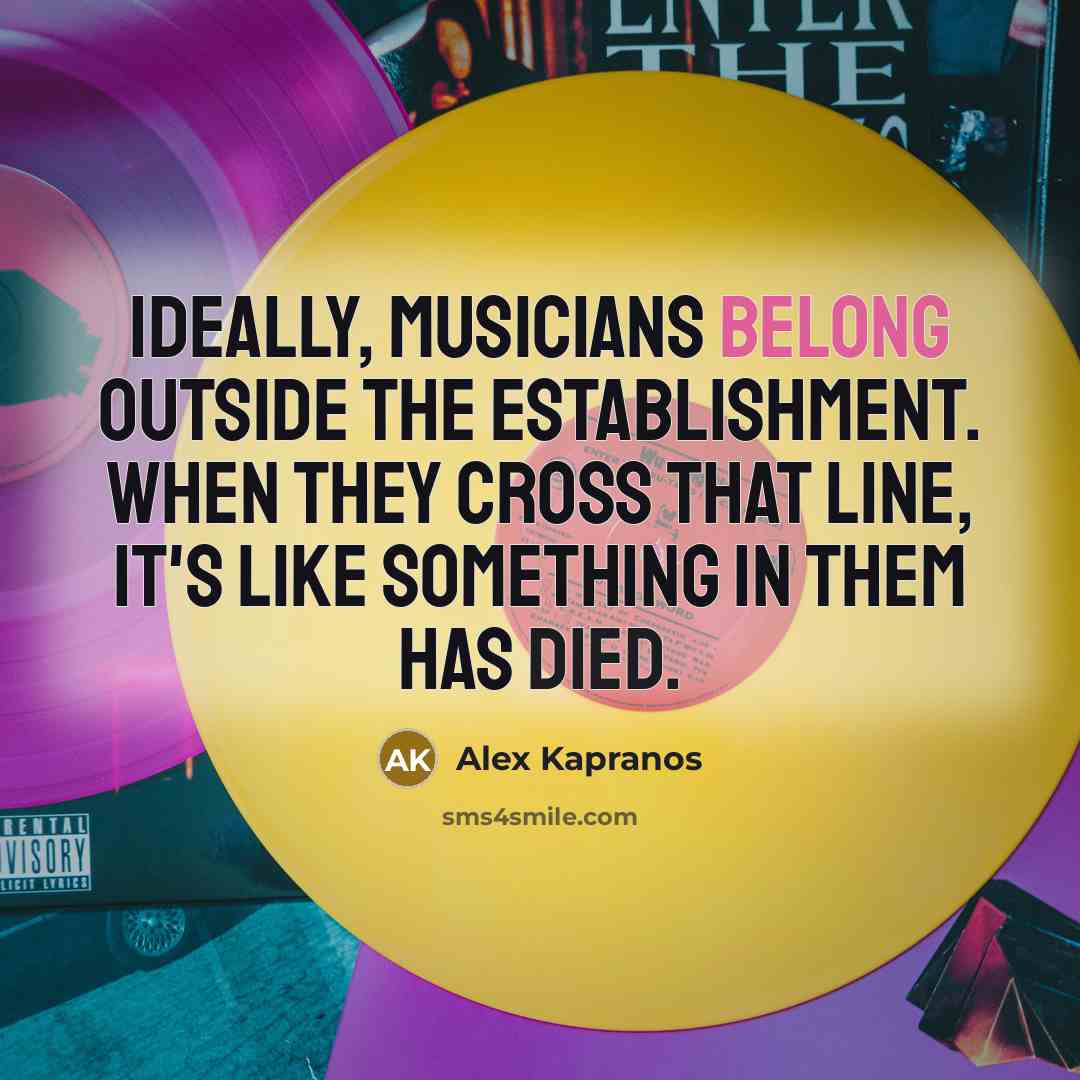 “Ideally, musicians belong outside the Establishment. When they cross that…” quote by Alex Kapranos