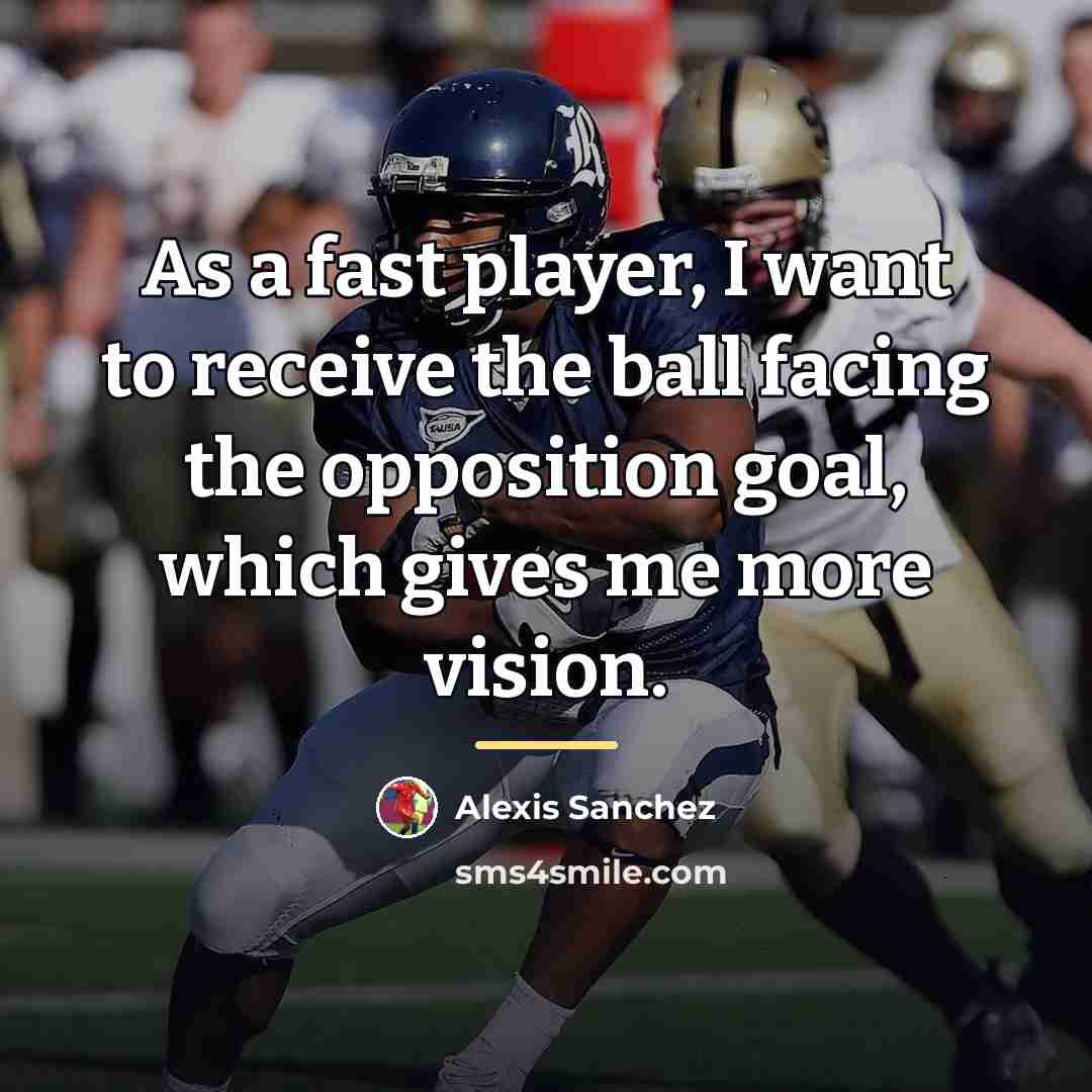 “As a fast player, I want to receive the ball…” quote by Alexis Sanchez