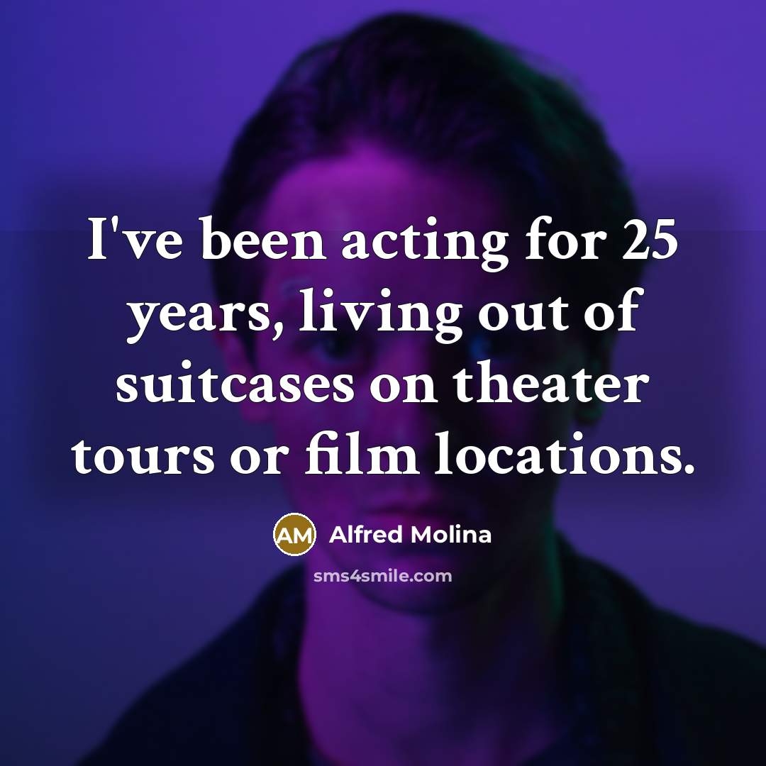 “I've been acting for 25 years, living out of suitcases…” quote by Alfred Molina